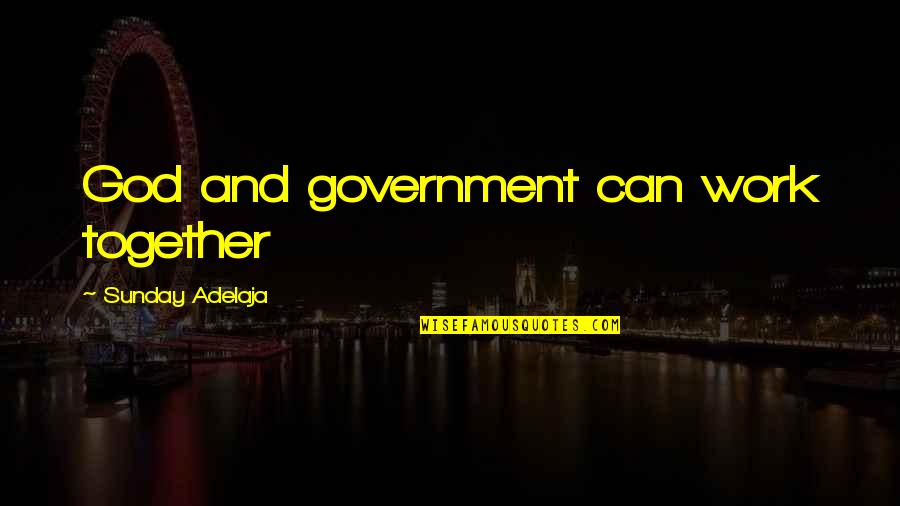 Acquintance Quotes By Sunday Adelaja: God and government can work together Acquintance Quotes By Sunday Adelaja: God and government can work together