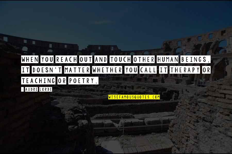 Acquirable Quotes By Audre Lorde: When you reach out and touch other human Acquirable Quotes By Audre Lorde: When you reach out and touch other human