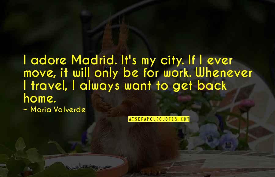Acquirable Quotes By Maria Valverde: I adore Madrid. It's my city. If I Acquirable Quotes By Maria Valverde: I adore Madrid. It's my city. If I
