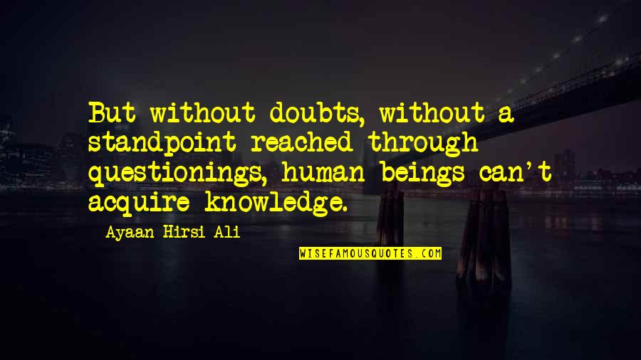 Acquire Knowledge Quotes By Ayaan Hirsi Ali: But without doubts, without a standpoint reached through