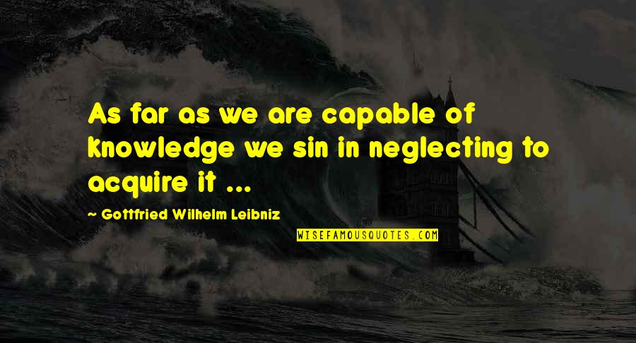 Acquire Knowledge Quotes By Gottfried Wilhelm Leibniz: As far as we are capable of knowledge