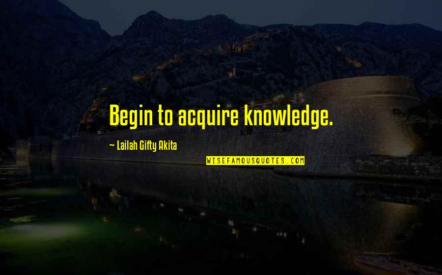 Acquire Knowledge Quotes By Lailah Gifty Akita: Begin to acquire knowledge.