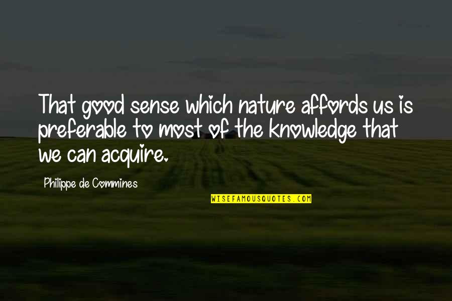Acquire Knowledge Quotes By Philippe De Commines: That good sense which nature affords us is