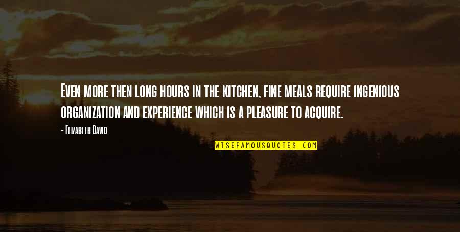 Acquire More Quotes By Elizabeth David: Even more then long hours in the kitchen, Acquire More Quotes By Elizabeth David: Even more then long hours in the kitchen,