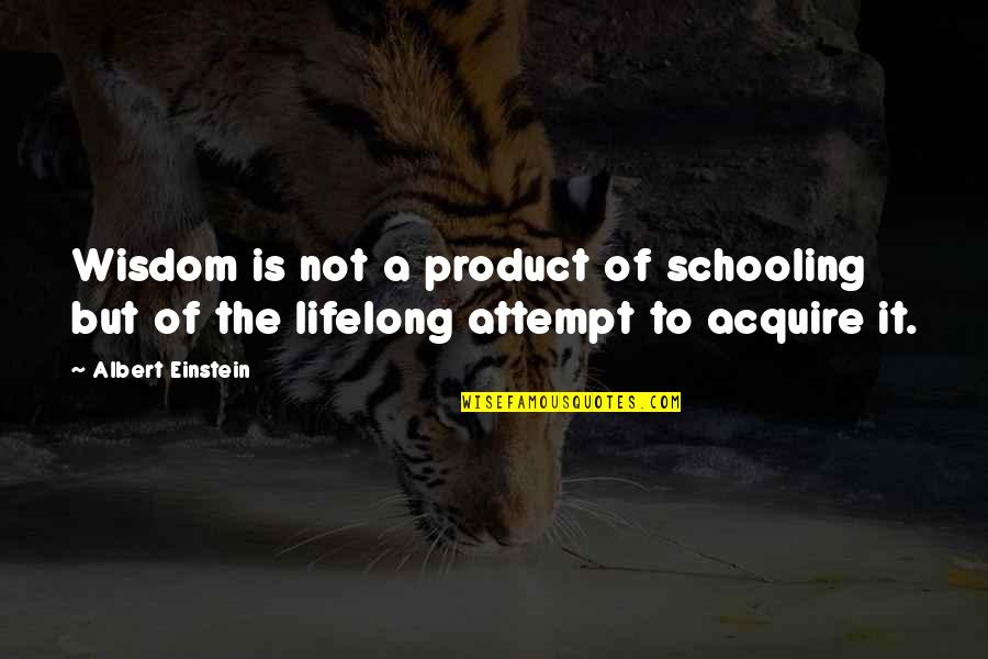 Acquire Quotes By Albert Einstein: Wisdom is not a product of schooling but