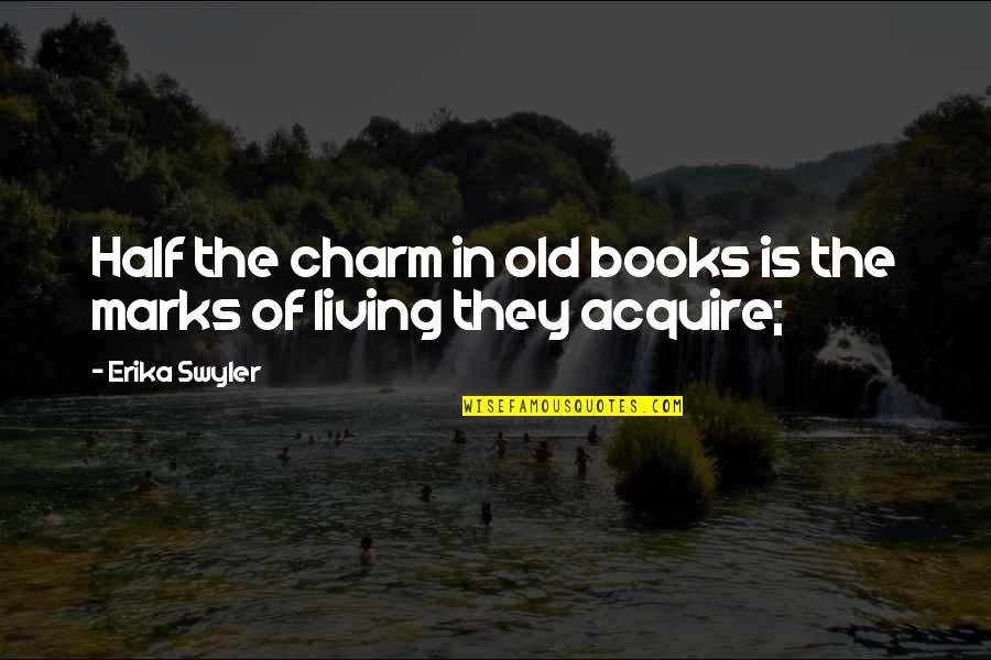 Acquire Quotes By Erika Swyler: Half the charm in old books is the