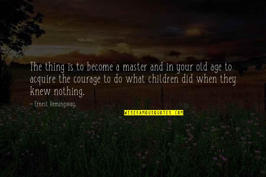 Acquire Quotes By Ernest Hemingway,: The thing is to become a master and