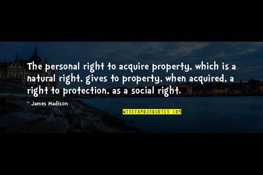 Acquire Quotes By James Madison: The personal right to acquire property, which is