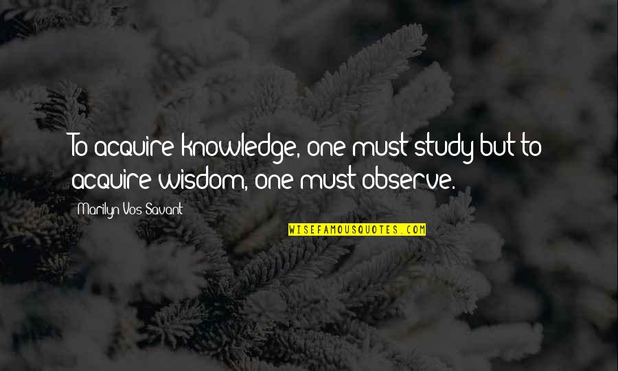 Acquire Quotes By Marilyn Vos Savant: To acquire knowledge, one must study;but to acquire