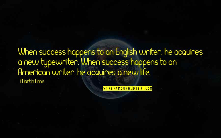 Acquire Quotes By Martin Amis: When success happens to an English writer, he