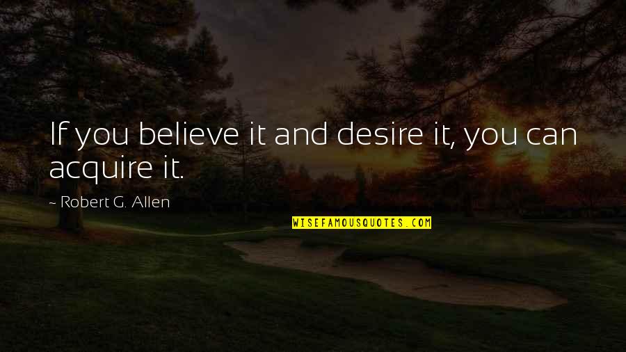 Acquire Quotes By Robert G. Allen: If you believe it and desire it, you