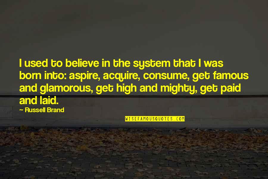 Acquire Quotes By Russell Brand: I used to believe in the system that