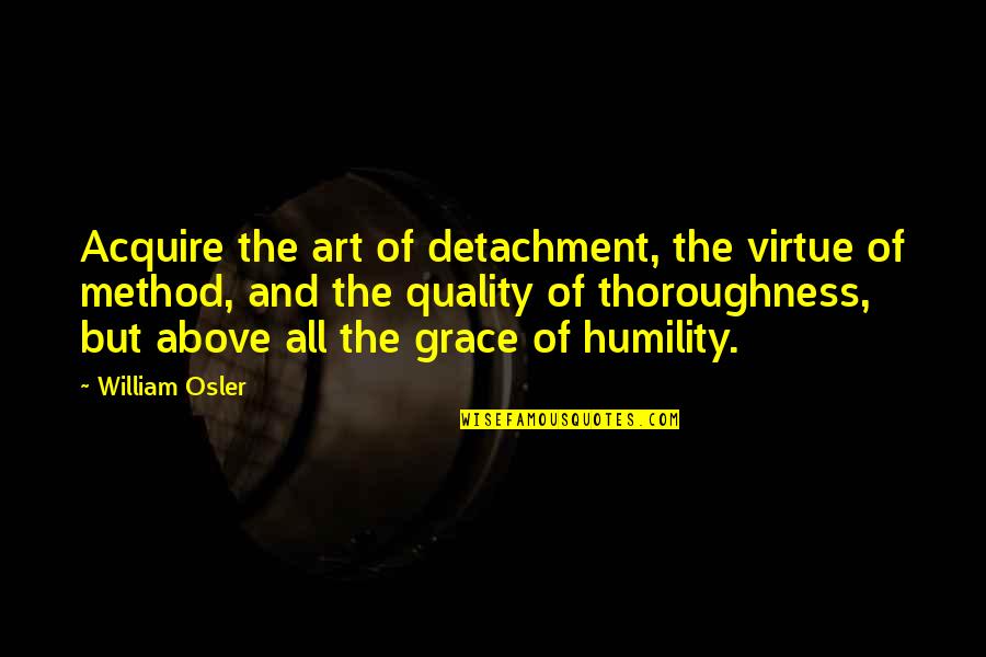 Acquire Quotes By William Osler: Acquire the art of detachment, the virtue of