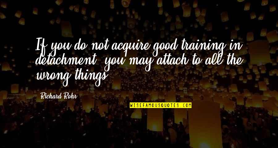 Acquire Training Quotes By Richard Rohr: If you do not acquire good training in Acquire Training Quotes By Richard Rohr: If you do not acquire good training in