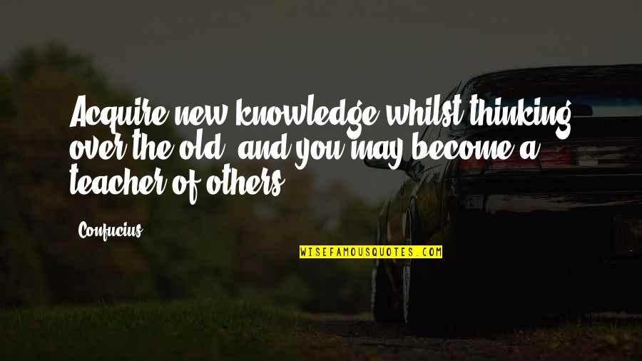 Acquire You Quotes By Confucius: Acquire new knowledge whilst thinking over the old,