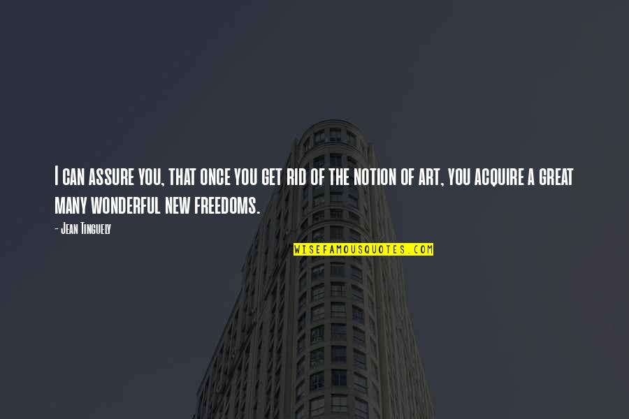 Acquire You Quotes By Jean Tinguely: I can assure you, that once you get Acquire You Quotes By Jean Tinguely: I can assure you, that once you get