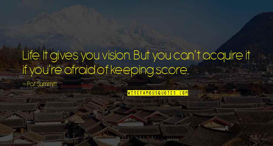 Acquire You Quotes By Pat Summitt: Life. It gives you vision. But you can't Acquire You Quotes By Pat Summitt: Life. It gives you vision. But you can't