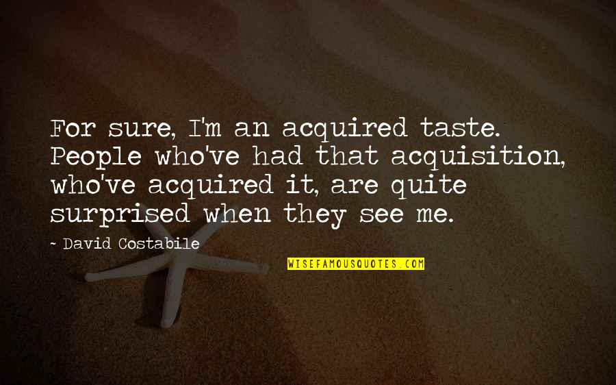 Acquired Taste Quotes By David Costabile: For sure, I'm an acquired taste. People who've