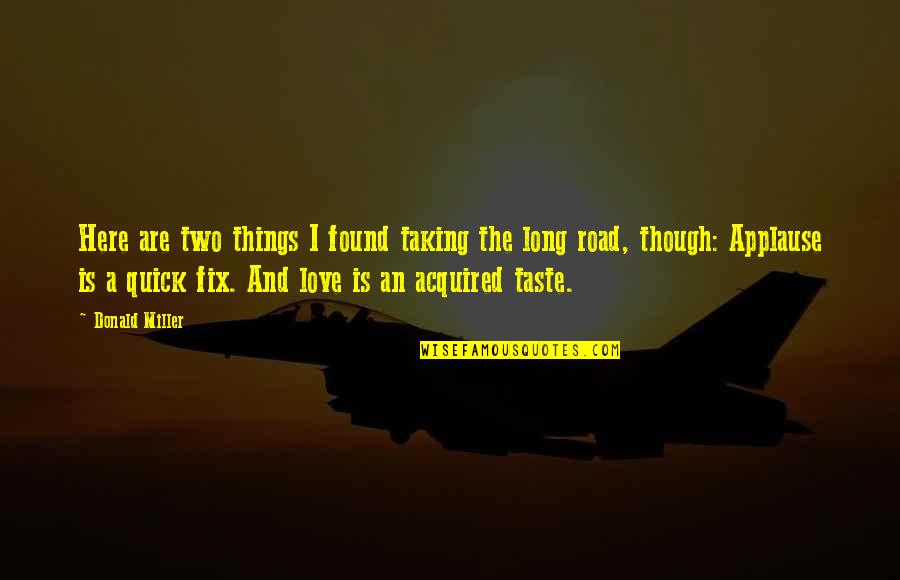 Acquired Taste Quotes By Donald Miller: Here are two things I found taking the