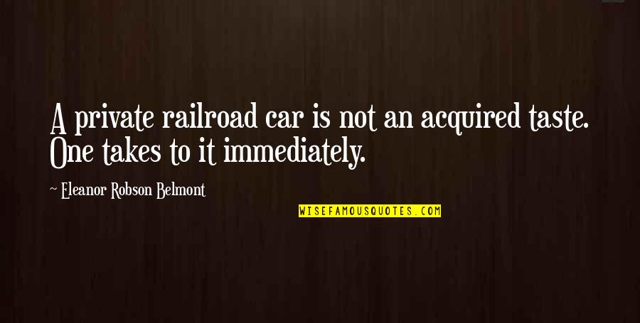 Acquired Taste Quotes By Eleanor Robson Belmont: A private railroad car is not an acquired