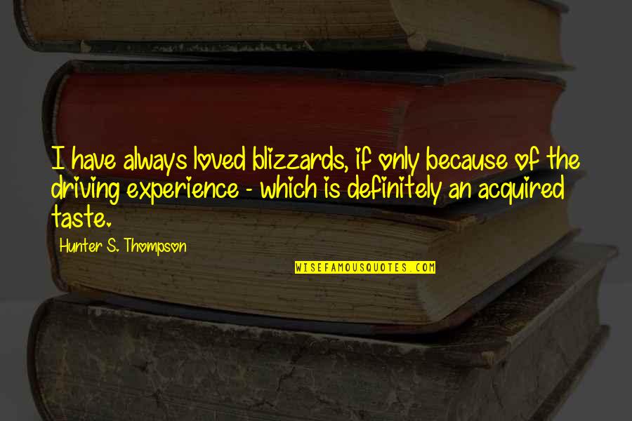 Acquired Taste Quotes By Hunter S. Thompson: I have always loved blizzards, if only because Acquired Taste Quotes By Hunter S. Thompson: I have always loved blizzards, if only because