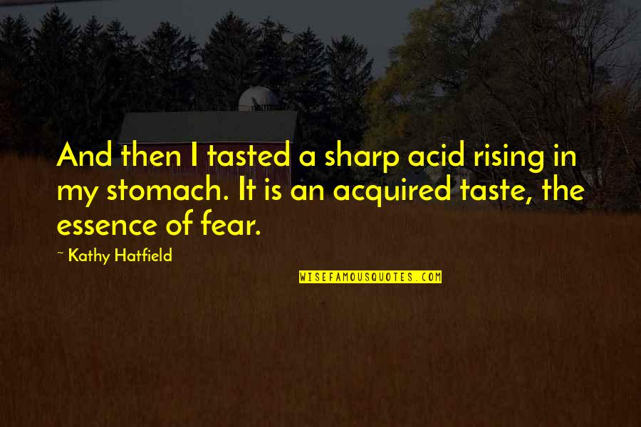 Acquired Taste Quotes By Kathy Hatfield: And then I tasted a sharp acid rising