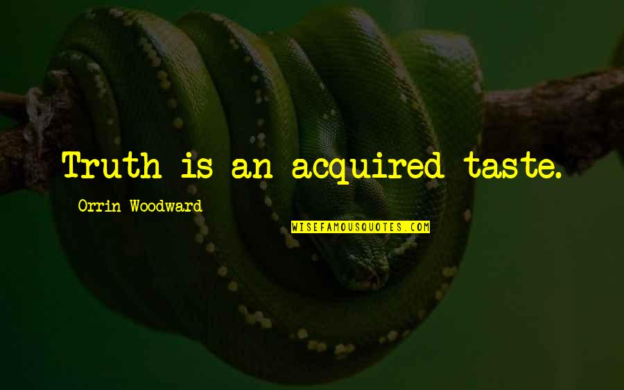 Acquired Taste Quotes By Orrin Woodward: Truth is an acquired taste.