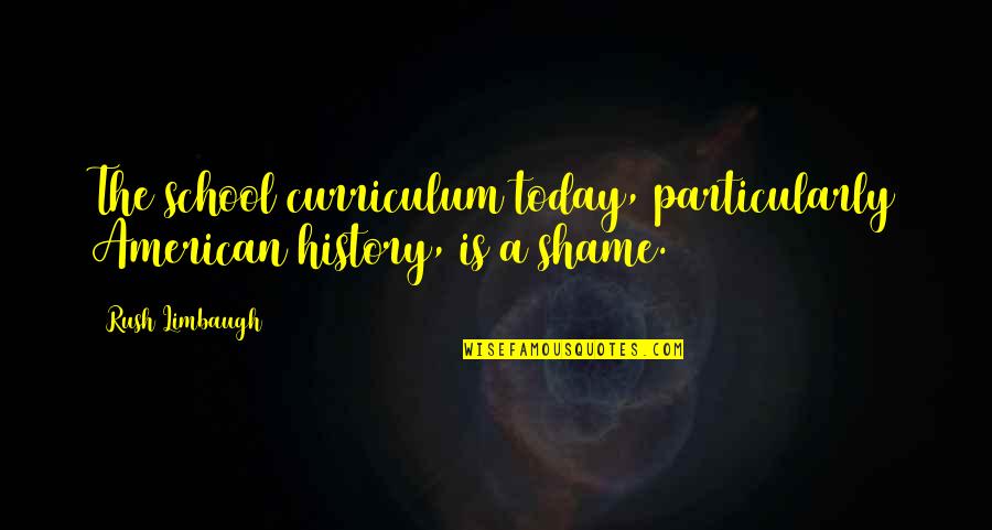 Acquirent Logo Quotes By Rush Limbaugh: The school curriculum today, particularly American history, is