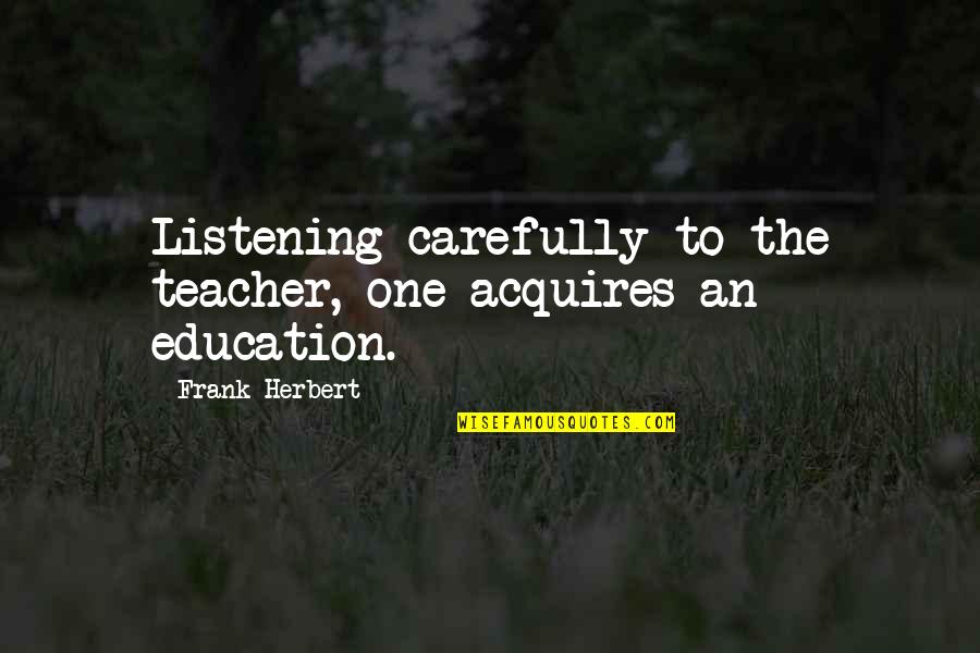 Acquires Quotes By Frank Herbert: Listening carefully to the teacher, one acquires an