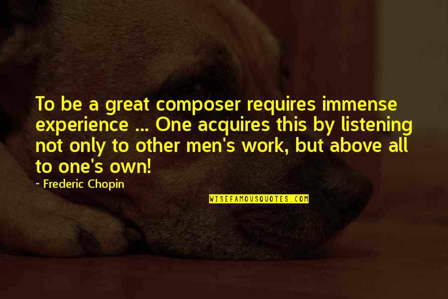 Acquires Quotes By Frederic Chopin: To be a great composer requires immense experience