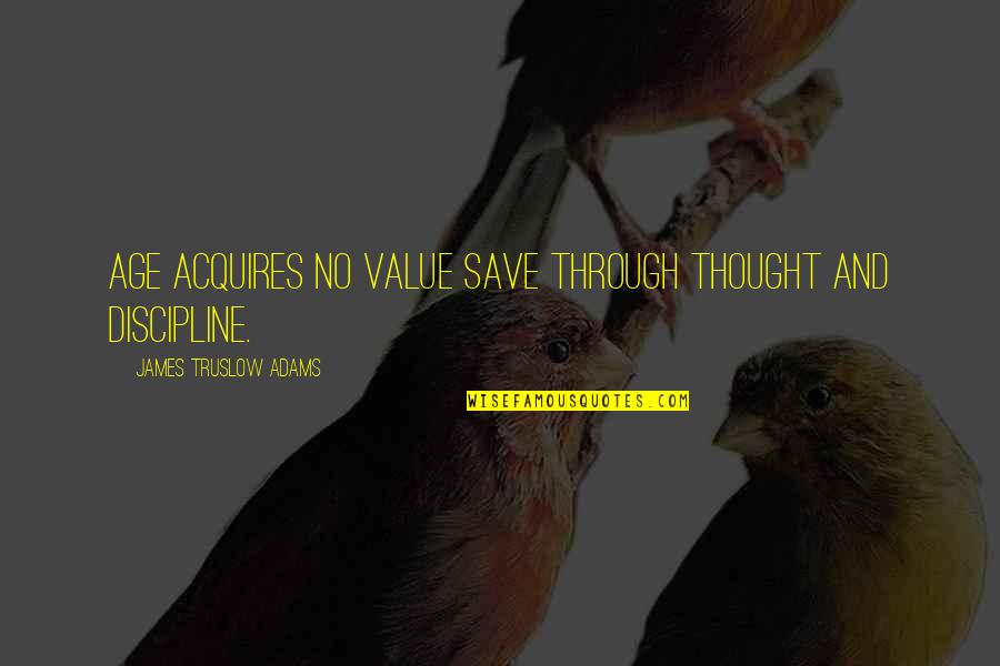 Acquires Quotes By James Truslow Adams: Age acquires no value save through thought and