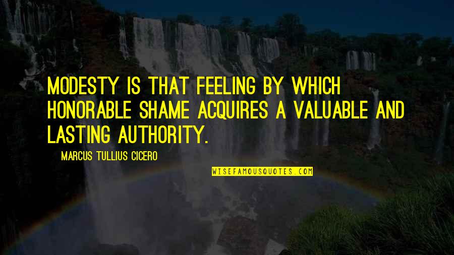 Acquires Quotes By Marcus Tullius Cicero: Modesty is that feeling by which honorable shame