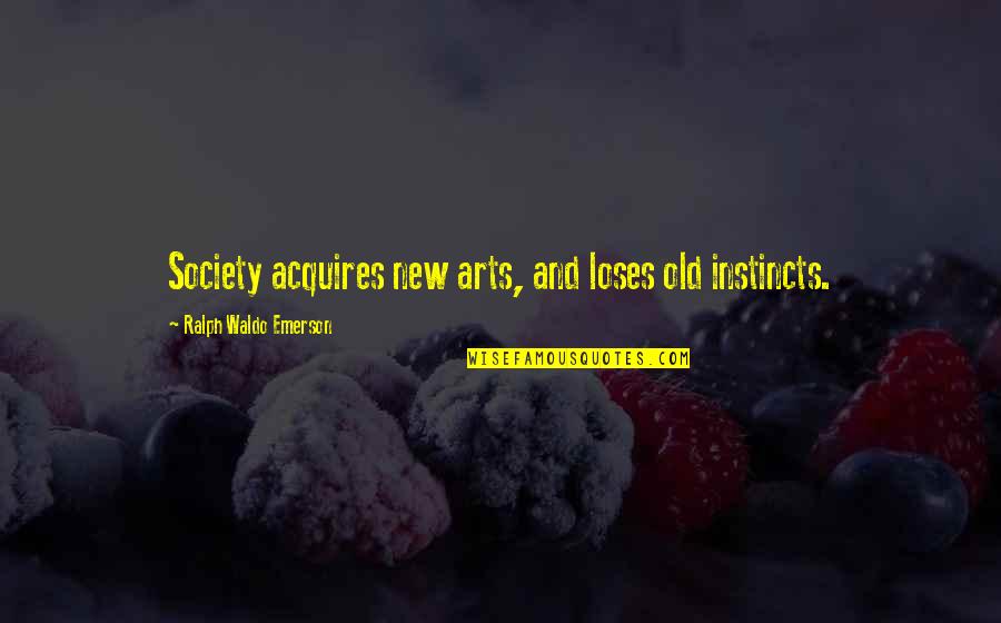 Acquires Quotes By Ralph Waldo Emerson: Society acquires new arts, and loses old instincts.