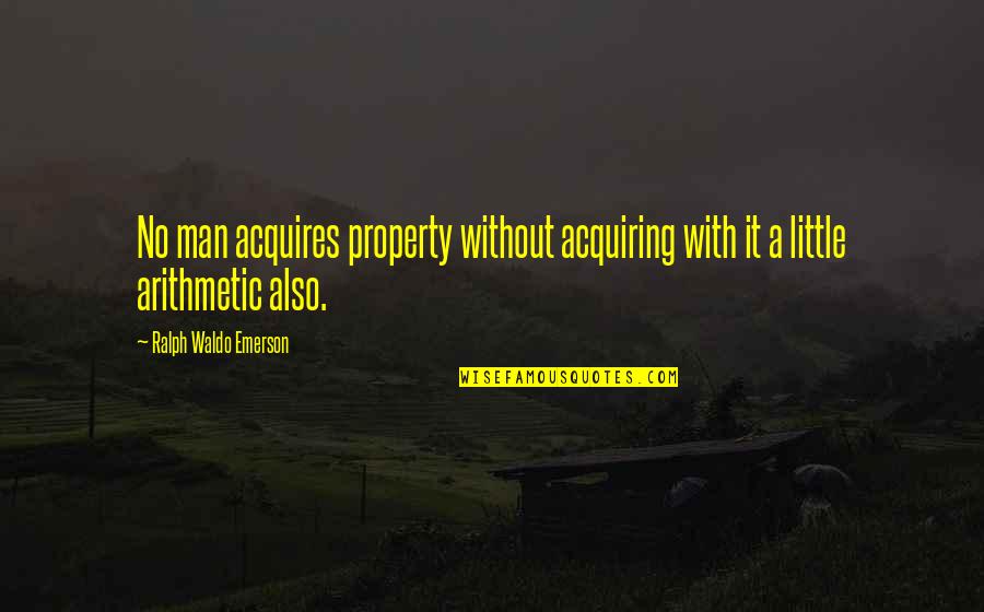 Acquires Quotes By Ralph Waldo Emerson: No man acquires property without acquiring with it
