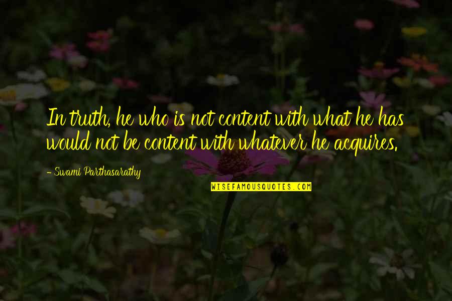 Acquires Quotes By Swami Parthasarathy: In truth, he who is not content with