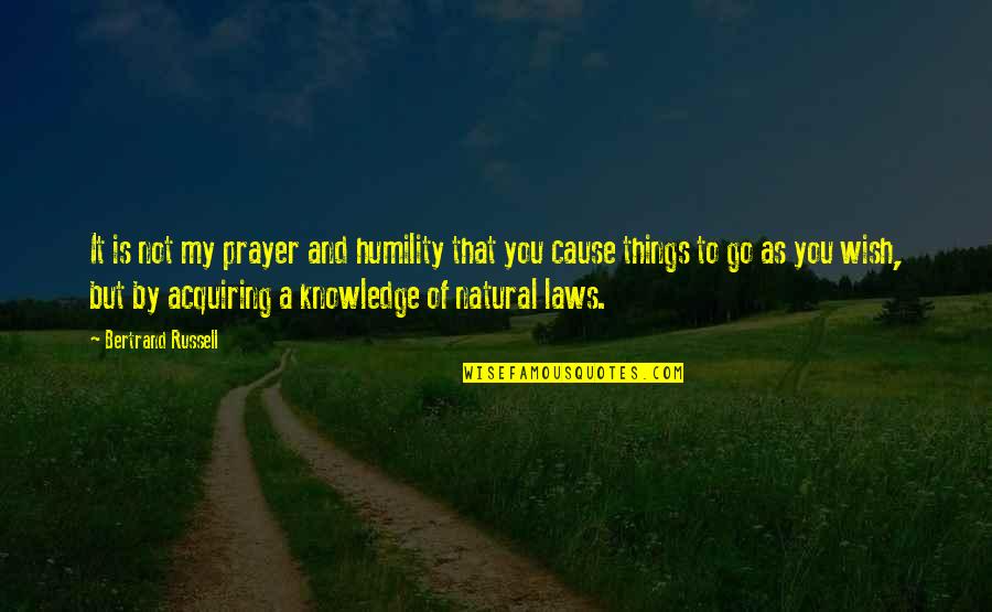 Acquiring Knowledge Quotes By Bertrand Russell: It is not my prayer and humility that