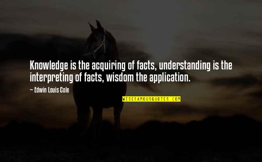 Acquiring Knowledge Quotes By Edwin Louis Cole: Knowledge is the acquiring of facts, understanding is