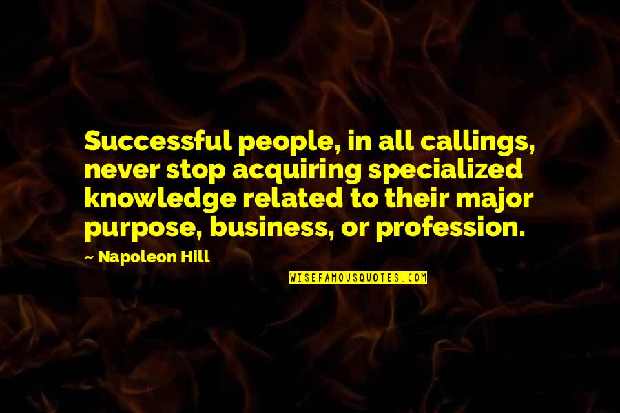 Acquiring Knowledge Quotes By Napoleon Hill: Successful people, in all callings, never stop acquiring