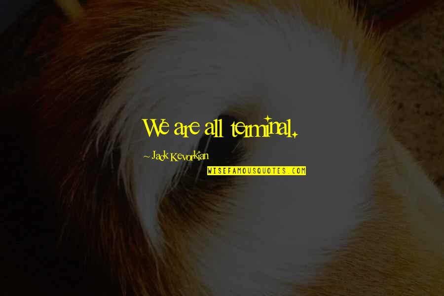 Acquiring Power Quotes By Jack Kevorkian: We are all terminal.