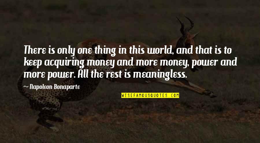 Acquiring Power Quotes By Napoleon Bonaparte: There is only one thing in this world,