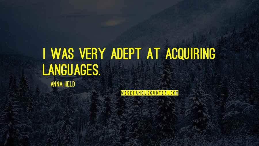 Acquiring Quotes By Anna Held: I was very adept at acquiring languages. Acquiring Quotes By Anna Held: I was very adept at acquiring languages.