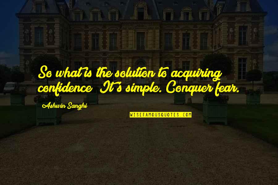 Acquiring Quotes By Ashwin Sanghi: So what is the solution to acquiring confidence?