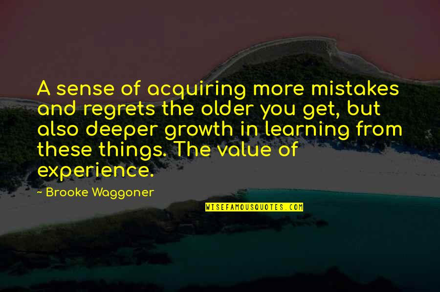 Acquiring Quotes By Brooke Waggoner: A sense of acquiring more mistakes and regrets Acquiring Quotes By Brooke Waggoner: A sense of acquiring more mistakes and regrets