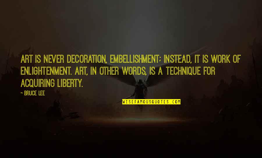 Acquiring Quotes By Bruce Lee: Art is never decoration, embellishment; instead, it is Acquiring Quotes By Bruce Lee: Art is never decoration, embellishment; instead, it is
