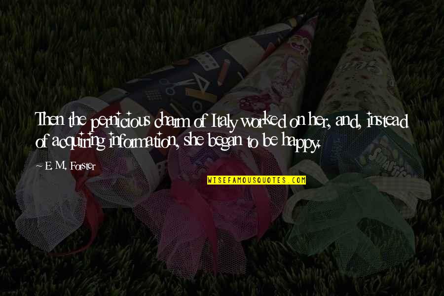 Acquiring Quotes By E. M. Forster: Then the pernicious charm of Italy worked on Acquiring Quotes By E. M. Forster: Then the pernicious charm of Italy worked on
