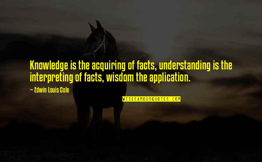 Acquiring Quotes By Edwin Louis Cole: Knowledge is the acquiring of facts, understanding is Acquiring Quotes By Edwin Louis Cole: Knowledge is the acquiring of facts, understanding is
