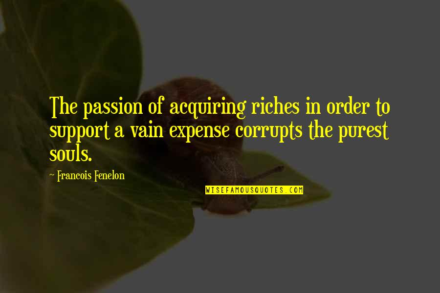 Acquiring Quotes By Francois Fenelon: The passion of acquiring riches in order to Acquiring Quotes By Francois Fenelon: The passion of acquiring riches in order to