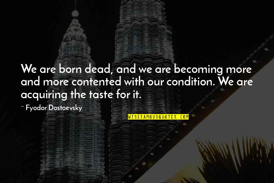 Acquiring Quotes By Fyodor Dostoevsky: We are born dead, and we are becoming Acquiring Quotes By Fyodor Dostoevsky: We are born dead, and we are becoming