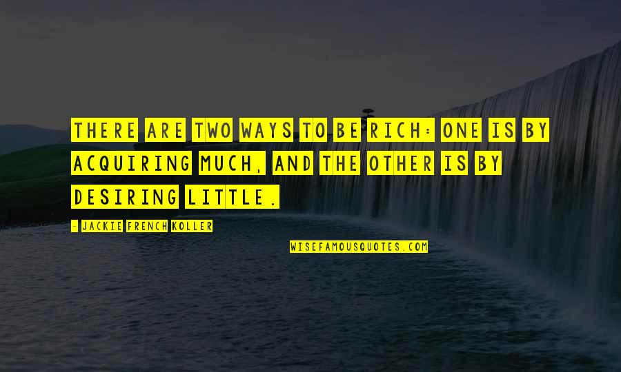 Acquiring Quotes By Jackie French Koller: There are two ways to be rich: One Acquiring Quotes By Jackie French Koller: There are two ways to be rich: One