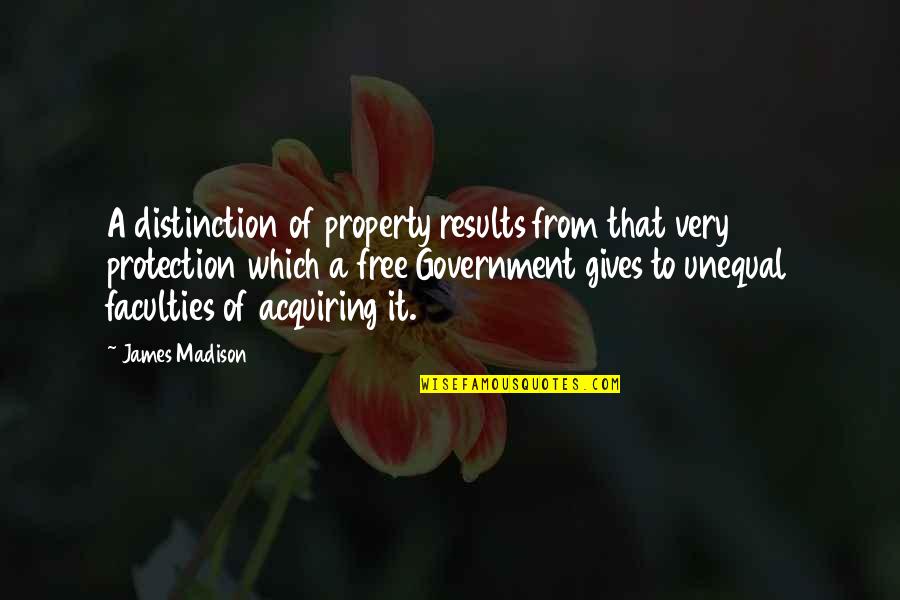 Acquiring Quotes By James Madison: A distinction of property results from that very Acquiring Quotes By James Madison: A distinction of property results from that very